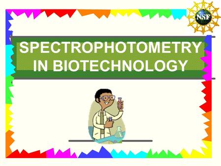 SPECTROPHOTOMETRY IN BIOTECHNOLOGY. TOPICS Spectrophotometers in Biotechnology Light and its Interactions with Matter Spectrophotometer.