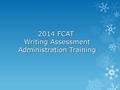 2014 FCAT Writing Assessment Administration Training.