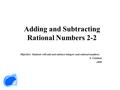Adding and Subtracting Rational Numbers 2-2 Objective: Students will add and subtract integers and rational numbers. S. Calahan 2008.