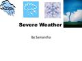 Severe Weather By Samantha. Hurricanes Hurricanes are powerful storms. They happen a lot in August, September and October. The sky gets dark. There may.