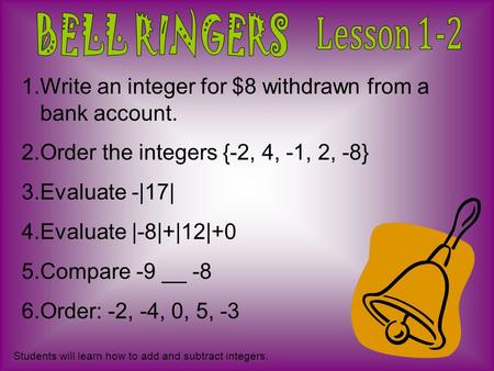 1.Write an integer for $8 withdrawn from a bank account. 2.Order the integers {-2, 4, -1, 2, -8} 3.Evaluate -|17| 4.Evaluate |-8|+|12|+0 5.Compare -9 __.