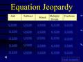 Equation Jeopardy Add Mixed Multiply/ Divide Fractions Q $100 Q $200 Q $300 Q $400 Q $500 Q $100 Q $200 Q $300 Q $400 Q $500 Final Jeopardy Subtract.