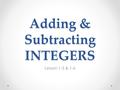 Adding & Subtracting INTEGERS Lesson 1-5 & 1-6. Adding & Subtracting INTEGERS ADDING INTEGERS Same sign, add & Keep! Different sign, subtract… BUT take.