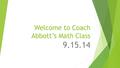 Welcome to Coach Abbott’s Math Class 9.15.14. Tier Time Options…  Work on Edgenuity on your own device  Math work to earn a retake  FDP practice 