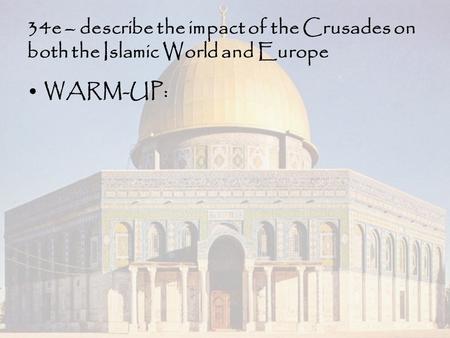 34e – describe the impact of the Crusades on both the Islamic World and Europe WARM-UP:
