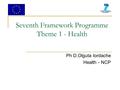 Seventh Framework Programme Theme 1 - Health Ph D.Olguta Iordache Health - NCP.