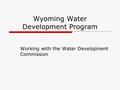 Wyoming Water Development Program Working with the Water Development Commission.