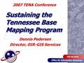 Office for Information Resources GIS Services Sustaining the Tennessee Base Mapping Program Dennis Pedersen Director, OIR-GIS Services 2007 TENA Conference.