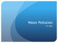 Water Pollution By: Taylor. What is Water Pollution? Water Pollution is when trash, dirt, contaminates, twigs, grass, oil, etc. get in your clean water.
