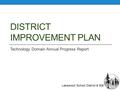 DISTRICT IMPROVEMENT PLAN Technology Domain Annual Progress Report Lakewood School District # 306.