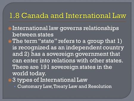  International law governs relationships between states  The term “state” refers to a group that 1) is recognized as an independent country and 2) has.
