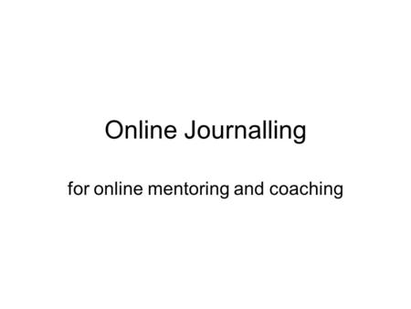 Online Journalling for online mentoring and coaching.