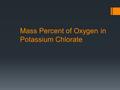 Mass Percent of Oxygen in Potassium Chlorate. ChemistryName________________ Experiment # ______Section_____Date_____ Mass Percent of OxygenName(s) of.