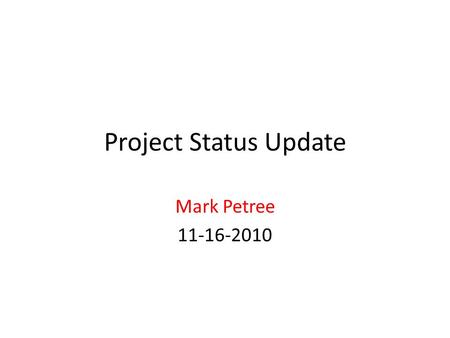 Project Status Update Mark Petree 11-16-2010. LCLS Self Seeding Status: Management put it on hold. – Preliminary conceptual design completed – Interference.
