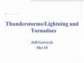 Thunderstorms/Lightning and Tornadoes Jeff Gawrych Met 10.
