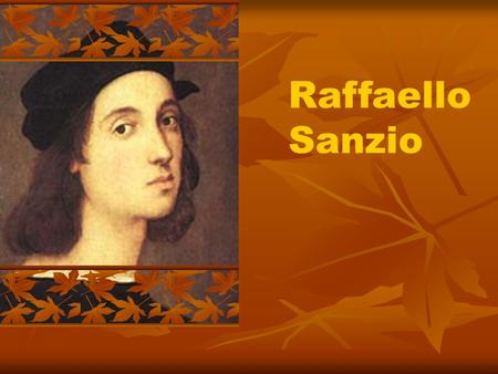 Raffaello Sanzio. Raphael ﹝ 1483 ~ 1520 ﹞ (April 6 or March 28, 1483 – April 6, 1520) (April 6 or March 28, 1483 – April 6, 1520) He was an Italian painter.
