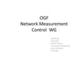 OGF Network Measurement Control WG Jeff Boote Internet2 Martin Swany University of Delaware Jason Zurawski Internet2.