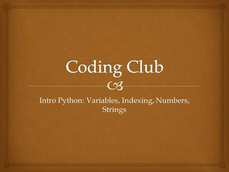Intro Python: Variables, Indexing, Numbers, Strings.