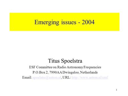 1 Emerging issues - 2004 Titus Spoelstra ESF Committee on Radio Astronomy Frequencies P.O.Box 2, 7990AA Dwingeloo, Netherlands