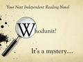 Hodunit? W It’s a mystery…. Your Next Independent Reading Novel.
