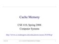 3-May-2006cse410-13-cache © DW Johnson and University of Washington1 Cache Memory CSE 410, Spring 2006 Computer Systems