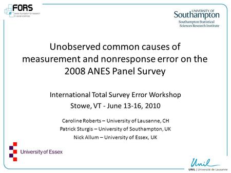 1 Unobserved common causes of measurement and nonresponse error on the 2008 ANES Panel Survey International Total Survey Error Workshop Stowe, VT - June.