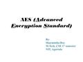 AES (Advanced Encryption Standard) By- Sharmistha Roy M.Tech, CSE 1 st semester NIT, Agartala.