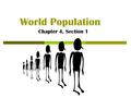 World Population Chapter 4, Section 1. Population Growth  6.2 billion people now live on Earth, inhabiting about 30% of the planet’s land  Global population.