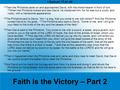 Faith is the Victory – Part 2 I Samuel 17:41-49 41 Then the Philistine came on and approached David, with the shield-bearer in front of him. 42 When the.