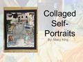 Collaged Self- Portraits By: Macy King. Questions to think about… What is a self-portrait? Why would an artist paint one?