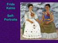 Frida Kahlo Self- Portraits. Frida Kahlo was born in Coyoacan, Mexico in 1907. Her father was an artist, and he taught Frida how to paint when she was.