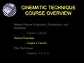 CINEMATIC TECHNIQUE COURSE OVERVIEW Motion Picture Production, Distribution, and Exhibition Chapter 1, Film Art Genre Overview Chapter 4, Film Art Film.