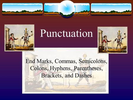 Punctuation End Marks, Commas, Semicolons, Colons, Hyphens, Parentheses, Brackets, and Dashes.