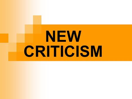 NEW CRITICISM. Assumptions You can’t know for sure what an author intended, and an individual’s response is unstable and subjective: The work itself should.