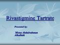 Rivastigmine Tartrate Presented by: Mona Abdulrahman Alkallabi Mona Abdulrahman Alkallabi.