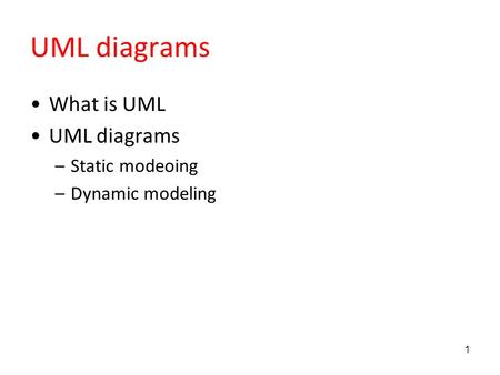UML diagrams What is UML UML diagrams –Static modeoing –Dynamic modeling 1.