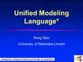 Unified Modeling Language* Keng Siau University of Nebraska-Lincoln *Adapted from “Software Architecture and the UML” by Grady Booch.