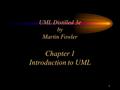 1 UML Distilled 3e by Martin Fowler Chapter 1 Introduction to UML.