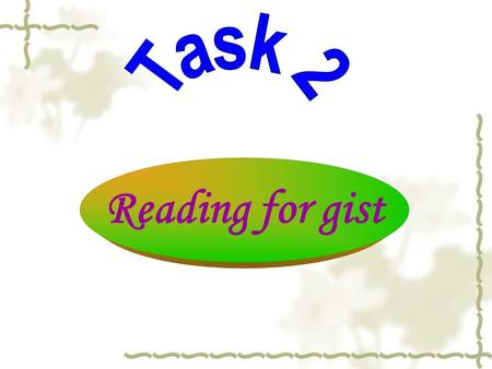 Reading for gist. Skills building 2: Reading for gist Reading for gist  catch the gist or the main point  focus on descriptive words or expressions.