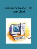 Computer Tips to Help Your Child. How to use the computer correctly! It is important that we follow all rules when using the computer. If you ever have.