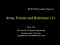 Array, Pointer and Reference ( I ) Ying Wu Electrical & Computer Engineering Northwestern University ECE230 Lectures Series.