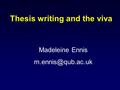 Thesis writing and the viva Madeleine Ennis