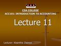 CDA COLLEGE ACC101: INTRODUCTION TO ACCOUNTING Lecture 11 Lecture 11 Lecturer: Kleanthis Zisimos.