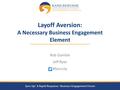 Layoff Aversion: A Necessary Business Engagement Element Rob Gamble Jeff Ryan #SyncUp.