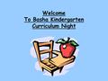 Welcome To Basha Kindergarten Curriculum Night. Teachers Mrs. Creger, Rm.1 Mrs. Jacobs, Rm. 2 Mrs. Contreras, Rm. 4 Ms. Lance, Rm. 6 Specials Teachers.