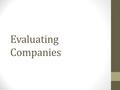 Evaluating Companies. Research: Products Earnings Debt Performance Consider: PROFITABILITY GROWTH POTENTIAL VALUATION.