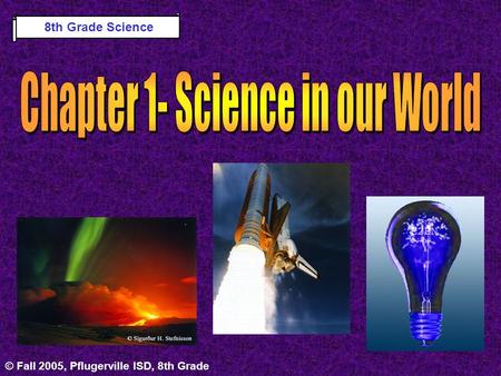 © Fall 2005, Pflugerville ISD, 8th Grade 8th Grade Science.