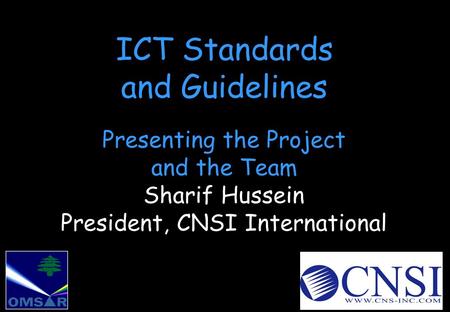 ICT Standards and Guidelines Presenting the Project and the Team Sharif Hussein President, CNSI International.