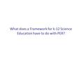 What does a Framework for k-12 Science Education have to do with PER?