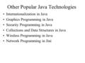 Other Popular Java Technologies Internationalization in Java Graphics Programming in Java Security Programming in Java Collections and Data Structures.